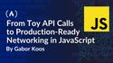 How to Go from Toy API Calls to Production-Ready Networking in JavaScript