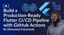 How to Build a Production-Ready Flutter CI/CD Pipeline with GitHub Actions: Quality Gates, Environments, and Store Deployment
