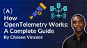 How OpenTelemetry Works: A Complete Guide