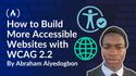 How to Build More Accessible Websites with WCAG 2.2