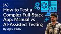 How to Test a Complex Full-Stack App: Manual Approach vs AI-Assisted Testing