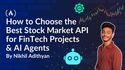 How to Choose the Best Stock Market API for FinTech Projects and AI Agents 