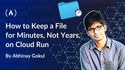 How to Keep a File for Minutes, Not Years, on Cloud Run
