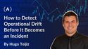 How to Detect Operational Drift Before It Becomes an Incident